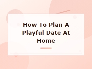 How to Plan a Playful Date at Home