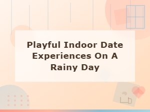 Playful Indoor Date Ideas for a Rainy Day