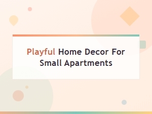 Playful Home Decor Ideas to Brighten Your Small Apartment