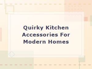Quirky Kitchen Accessories That Add Playful Charm to Modern Homes
