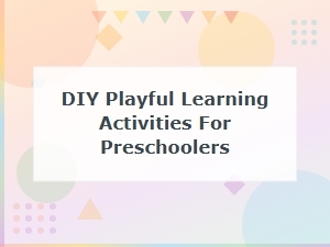 Diy Playful Learning Activities for Preschoolers to Try at Home