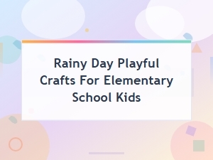 Rainy Day Playful Crafts for Elementary School Kids