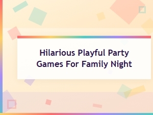 Hilarious Playful Party Games for the Ultimate Family Night Fun
