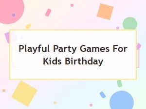 Fun and Playful Party Games for Kids Birthday Celebrations