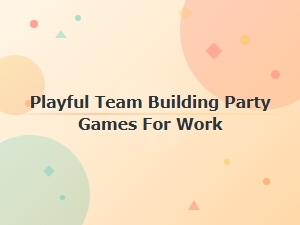 Playful Team Building Party Games for Work That Everyone Will Love